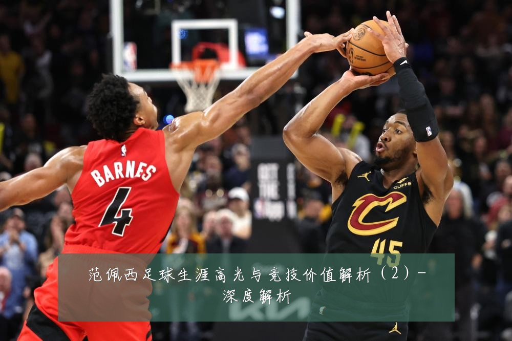 范佩西足球生涯高光与竞技价值解析(2)-深度解析